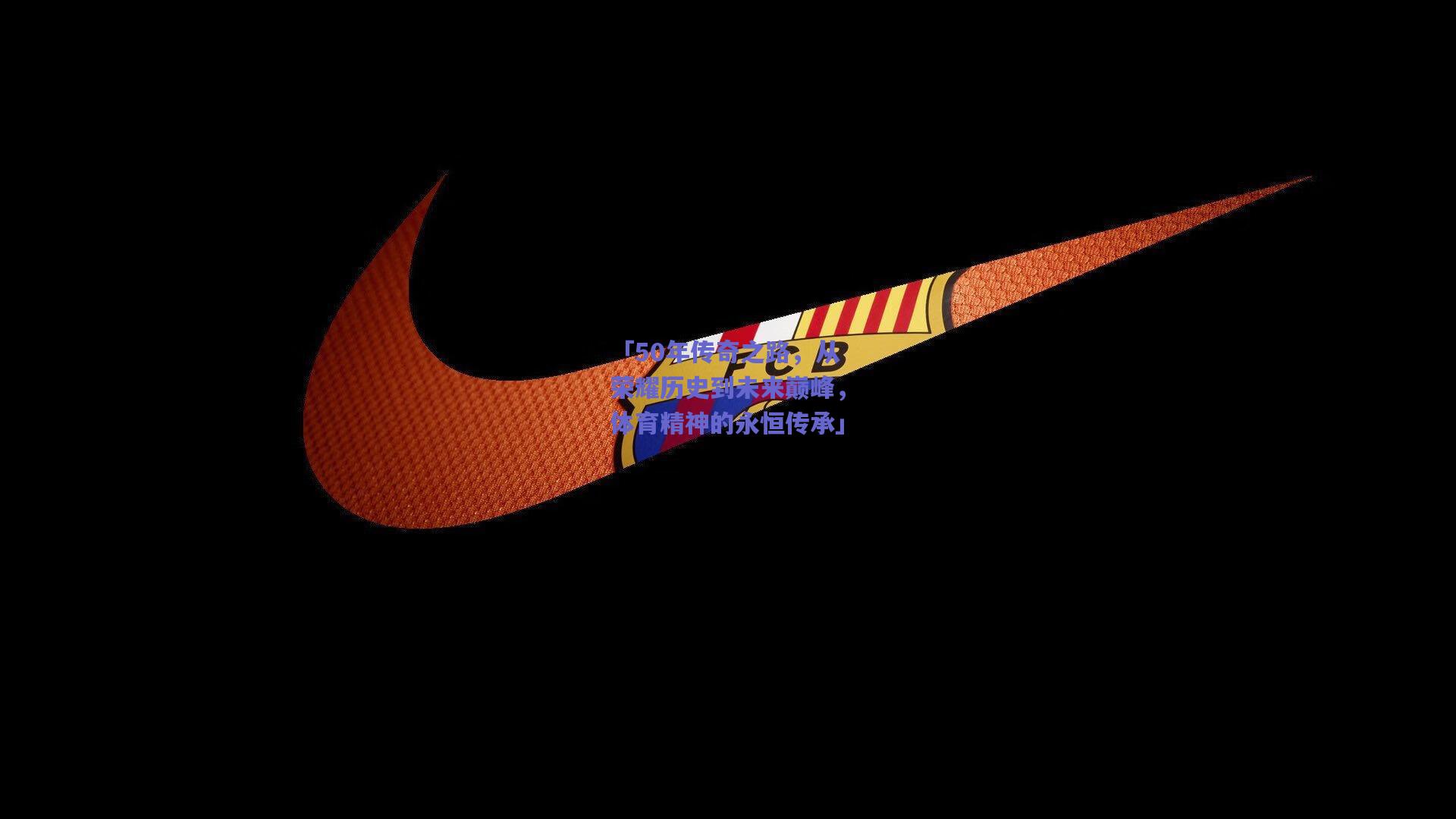 「50年传奇之路，从荣耀历史到未来巅峰，体育精神的永恒传承」