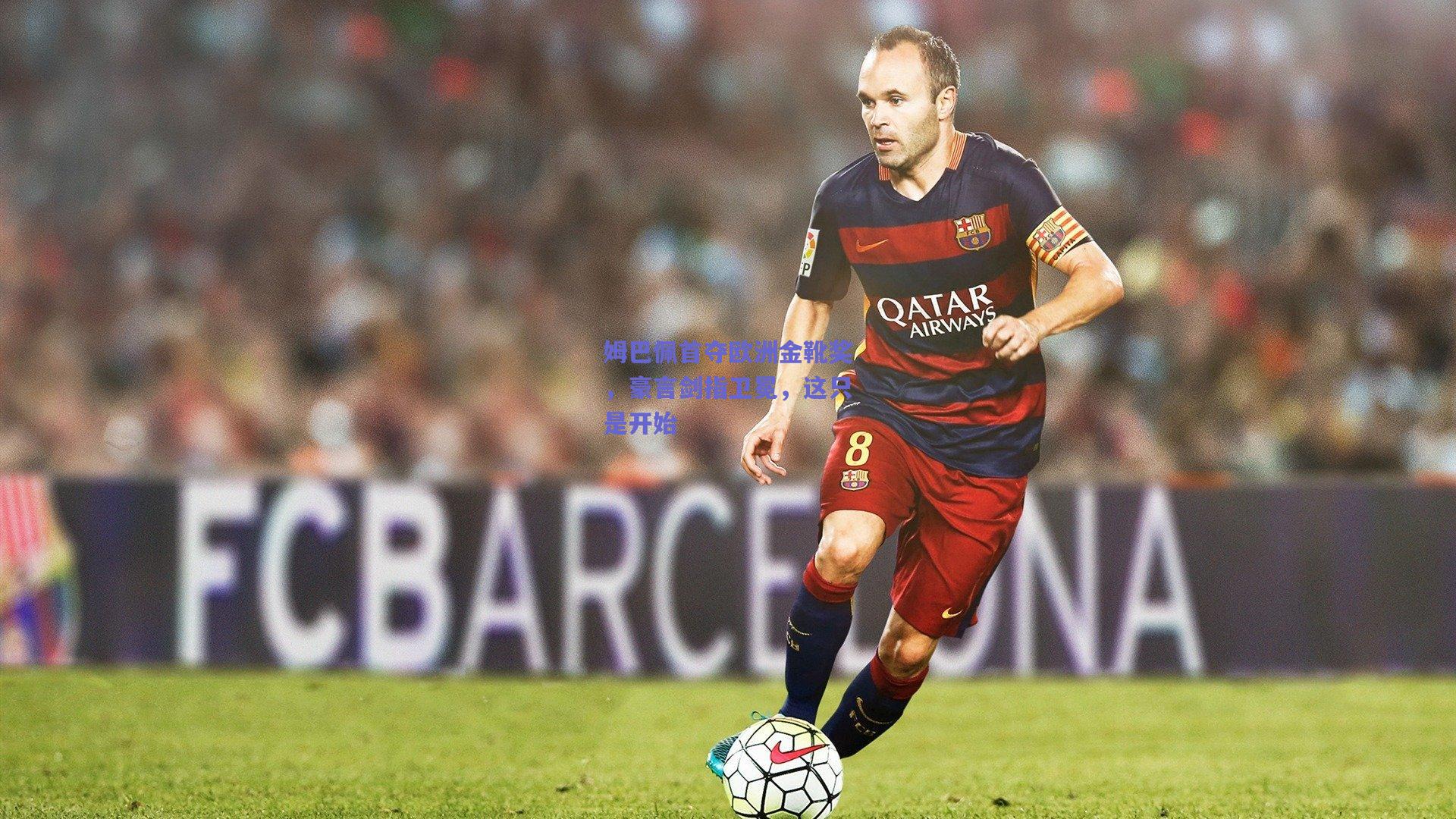 姆巴佩首夺欧洲金靴奖,豪言剑指卫冕,这只是开始