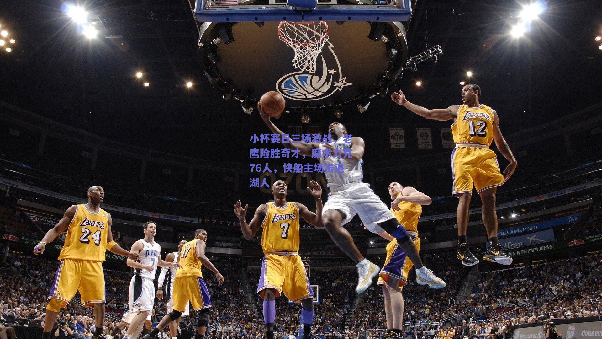 小杯赛日三场激战，老鹰险胜奇才，魔术力克76人，快船主场击退湖人