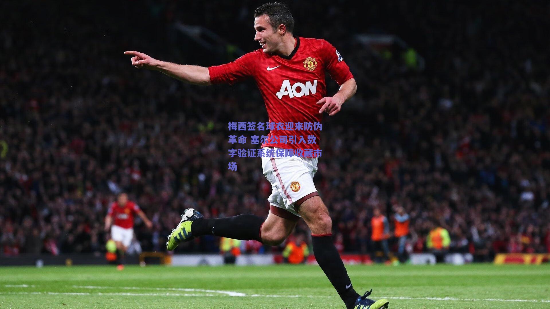 梅西签名球衣迎来防伪革命 塞尔公司引入数字验证系统保障收藏市场